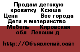 Продам детскую кроватку “Ксюша“ › Цена ­ 4 500 - Все города Дети и материнство » Мебель   . Кировская обл.,Леваши д.